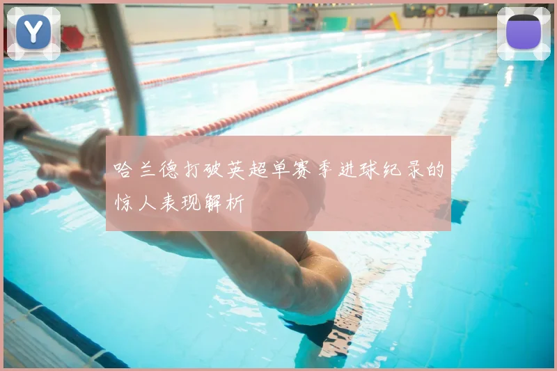 哈兰德打破英超单赛季进球纪录的惊人表现解析