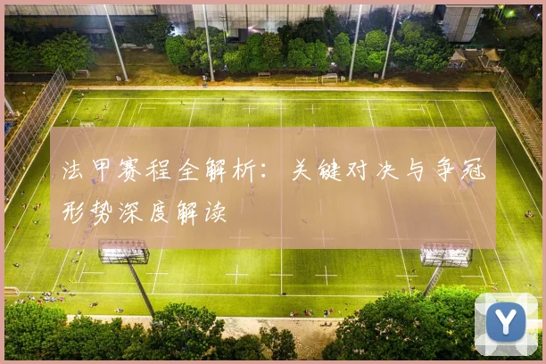 法甲赛程全解析：关键对决与争冠形势深度解读