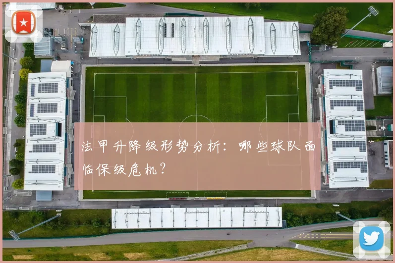 法甲升降级形势分析:哪些球队面临保级危机?
