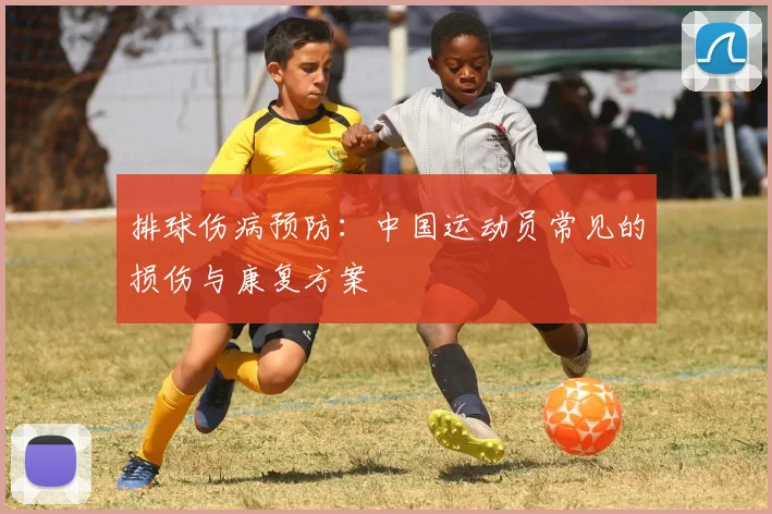 排球伤病预防:中国运动员常见的损伤与康复方案
