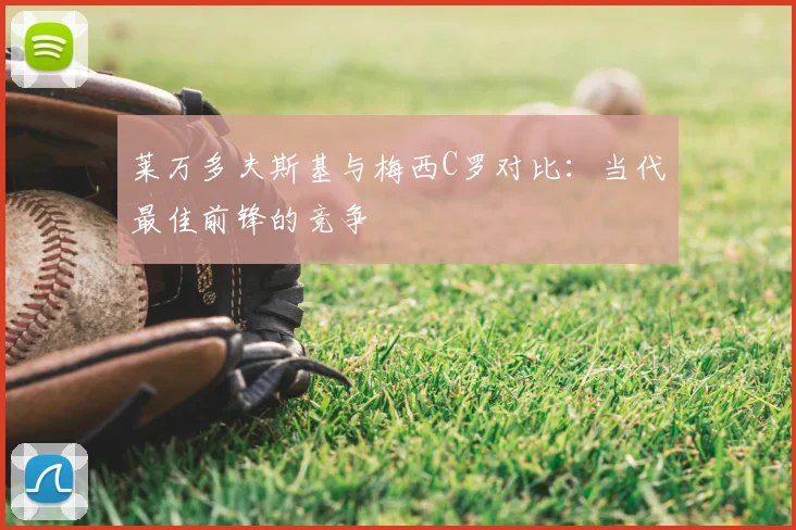 莱万多夫斯基与梅西C罗对比:当代最佳前锋的竞争