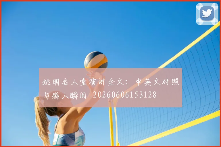 姚明名人堂演讲全文:中英文对照与感人瞬间_20260606153128