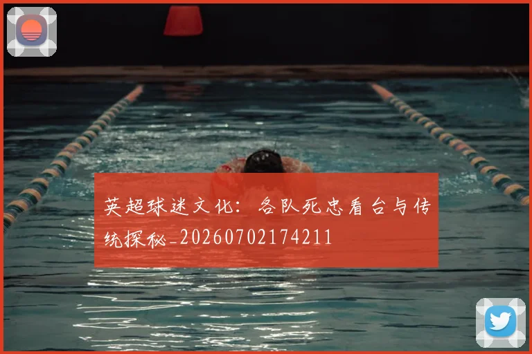 英超球迷文化:各队死忠看台与传统探秘_20260702174211