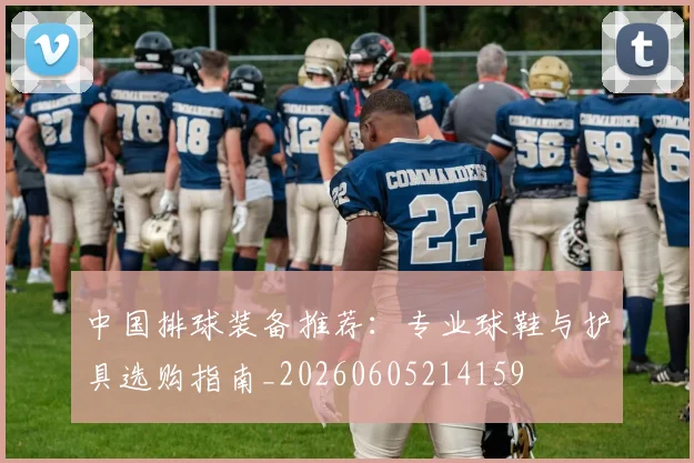 中国排球装备推荐:专业球鞋与护具选购指南_20260605214159