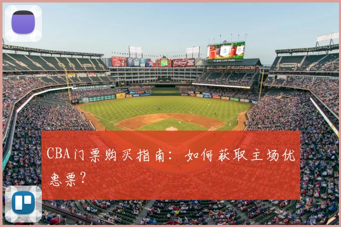 CBA门票购买指南：如何获取主场优惠票？